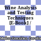 Wine Analysis and Testing Techniques [E-Book] /