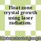 Float zone crystal growth using laser radiation.