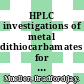 HPLC investigations of metal dithiocarbamates for applications to trace metal determinations /