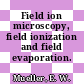 Field ion microscopy, field ionization and field evaporation.