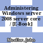 Administering Windows server 2008 server core / [E-Book]