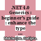 .NET 4.0 Generics : beginner's guide : enhance the type safety of your code and create applications easily using Generics in the .NET 4.0 Framework [E-Book] /