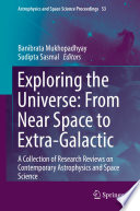 Exploring the Universe: From Near Space to Extra-Galactic [E-Book] : A Collection of Research Reviews on Contemporary Astrophysics and Space Science /