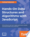 Hands-on data structures and algorithms with JavaScript : write efficient code that is highly performant, scalable, and easily testable using JavaScript [E-Book] /