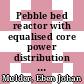 Pebble bed reactor with equalised core power distribution inherently safe and simple [E-Book] /