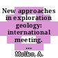 New approaches in exploration geology: international meeting. 1989 : Aachen, 20.10.89-21.10.89.