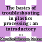 The basics of troubleshooting in plastics processing : an introductory practical guide [E-Book] /