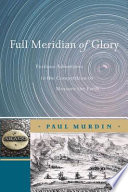 Full Meridian of Glory [E-Book] : Perilous Adventures in the Competition to Measure the Earth /