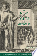 A new order of medicine : the rise of physicians in Reformation Nuremberg [E-Book] /