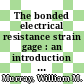 The bonded electrical resistance strain gage : an introduction [E-Book] /