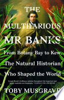 The multifarious mr banks : from botany bay to kew, the natural historian who shaped the world [E-Book] /
