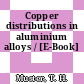 Copper distributions in aluminium alloys / [E-Book]