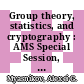 Group theory, statistics, and cryptography : AMS Special Session, Combinatorial and Statistical Group Theory, April 12-13, 2003, New York University [E-Book] /