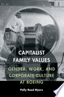 Capitalist family values : gender, work, and corporate culture at Boeing [E-Book] /