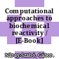Computational approaches to biochemical reactivity / [E-Book]