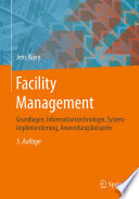 Facility Management : Grundlagen, Informationstechnologie, Systemimplementierung, Anwendungsbeispiele [E-Book] /