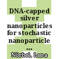 DNA-capped silver nanoparticles for stochastic nanoparticle impact electrochemistry [E-Book] /