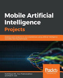 Mobile artificial intelligence projects : develop seven projects on your smartphone using artificial intelligence and deep learning techniques [E-Book] /