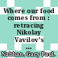 Where our food comes from : retracing Nikolay Vavilov's quest to end famine [E-Book] /