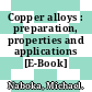 Copper alloys : preparation, properties and applications [E-Book] /
