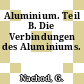 Aluminium. Teil B. Die Verbindungen des Aluminiums.