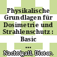 Physikalische Grundlagen für Dosimetrie und Strahlenschutz : Basic physics for dosimetry and radiation protection.
