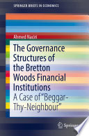 The Governance Structures of the Bretton Woods Financial Institutions [E-Book] : A Case of "Beggar-Thy-Neighbour" /