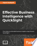Effective business intelligence with QuickSight : from data to actionable business insights using Amazon QuickSight! [E-Book] /
