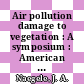 Air pollution damage to vegetation : A symposium : American Chemical Society Meeting. 0161 : Los-Angeles, CA, 31.03.71-01.04.71 /