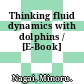 Thinking fluid dynamics with dolphins / [E-Book]