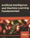 Artificial intelligence and machine learning fundamentals : develop real-world applications powered by the latest AI advances /
