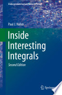 Inside Interesting Integrals [E-Book] : A Collection of Sneaky Tricks, Sly Substitutions, and Numerous Other Stupendously Clever, Awesomely Wicked, and Devilishly Seductive Maneuvers for Computing Hundreds of Perplexing Definite Integrals From Physics, Engineering, and Mathematics (Plus Numerous Challenge Problems with Complete, Detailed Solutions) /
