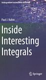 Inside interesting integrals : a collection of sneaky tricks, sly substitutions, and numerous other stupendously clever, awesomely wicked, and devilishly seductive maneuvers for computing nearly 200 perplexing definite integrals from physics, engineering, and mathematics (plus 60 challenge problems with complete, detailed solutions) /