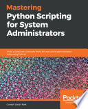 Mastering Python scripting for system administrators : write scripts and automate them for real-world administration tasks using Python [E-Book] /