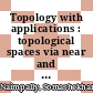 Topology with applications : topological spaces via near and far [E-Book] /