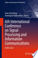 6th International Conference on Signal Processing and Information Communications [E-Book] : ICSPIC 2023 /