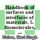 Handbook of surfaces and interfaces of materials. 5. Biomolecules, biointerfaces, and applications /