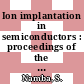 Ion implantation in semiconductors : proceedings of the US Japan seminar : Kyoto, 09.08.71-12.08.71.