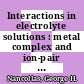 Interactions in electrolyte solutions : metal complex and ion-pair formation in solution /