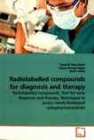 Radiolabelled compounds for diagnosis and therapy : radiolabelled compounds, tool for early diagnosis and therapy, techniques to access newly developed radiopharmaceuticals /