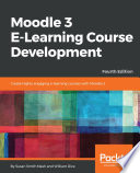Moodle 3 E-Learning course development : create highly engaging and interactive e-learning courses with Moodle 3 [E-Book] /
