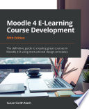 Moodle 4 e-learning course development : the definitive guide to creating great courses in Moodle 4.0 using instructional design principles [E-Book] /
