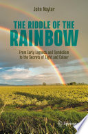 The Riddle of the Rainbow [E-Book] : From Early Legends and Symbolism to the Secrets of Light and Colour /