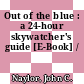 Out of the blue : a 24-hour skywatcher's guide [E-Book] /