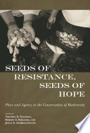 Seeds of resistance, seeds of hope : place and agency in the conservation of biodiversity [E-Book] /