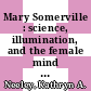 Mary Somerville : science, illumination, and the female mind [E-Book] /