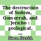 The destruction of Sodom, Gomorrah, and Jericho : geological, climatological, and archaeological background [E-Book] /