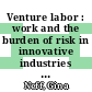 Venture labor : work and the burden of risk in innovative industries [E-Book] /