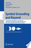 Symbol Grounding and Beyond [E-Book] / Third International Workshop on the Emergence and Evolution of Linguistic Communications, EELC 2006, Rome, Italy, September 30-October 1, 2006, Proceedings