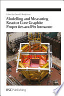 Modelling and measuring reactor core graphite properties and performance / [E-Book]